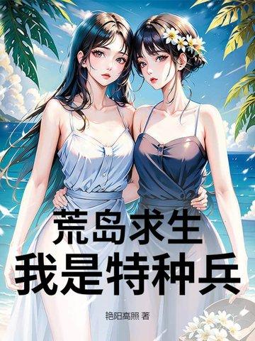 特种兵荒岛求生的日子免费阅读 特种兵荒岛求生的日子免费阅读