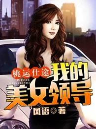 桃运仕途我的美女领导极乐少爷 桃运仕途我的美女领导极乐少爷