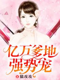 亿万爹地宠上瘾 完结 亿万爹地宠上瘾 完结