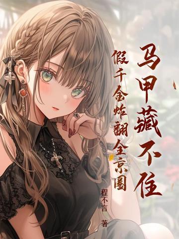 马甲藏不住,假千金炸翻全京圈 马甲藏不住,假千金炸翻全京圈