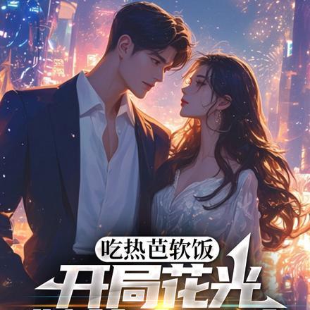 吃热芭软饭,开局花光她的小金库 吃热芭软饭,开局花光她的小金库