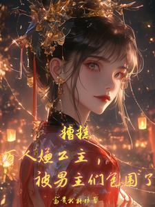 糟糕,万人嫌公主被男主们包围了 糟糕,万人嫌公主被男主们包围了