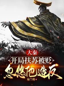 大秦:扶苏!手握三十万还不反? 大秦:扶苏!手握三十万还不反?