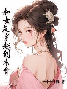 和女友穿越到东晋 和女友穿越到东晋