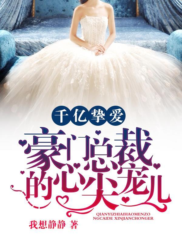 千亿挚爱:豪门总裁的心尖宠儿 千亿挚爱:豪门总裁的心尖宠儿