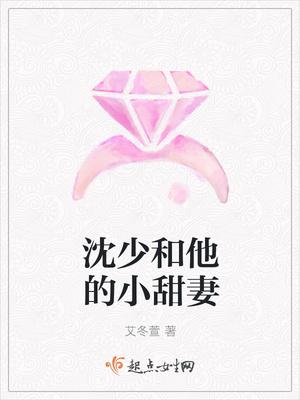 沈少和他的小甜妻 沈少和他的小甜妻