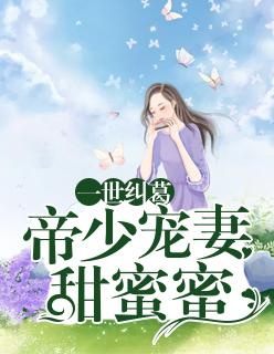 一世纠葛:帝少宠妻甜蜜蜜! 一世纠葛:帝少宠妻甜蜜蜜!